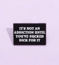Itâ€™s Not An Addiction Pin Badge