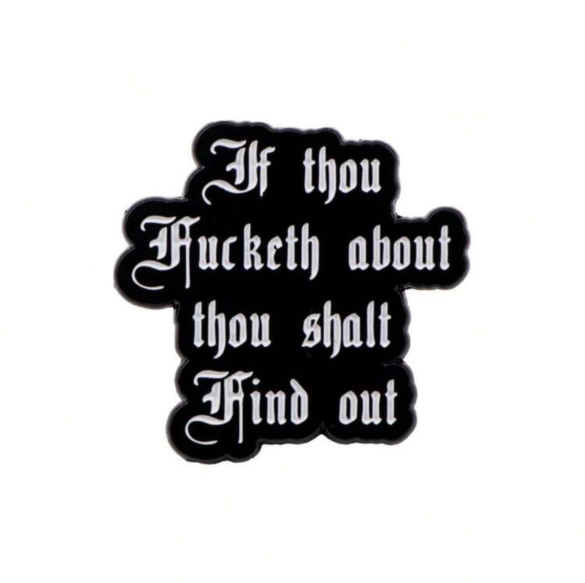 If Thou Fu**eth About Thou Shalt Find Out Pin Badge